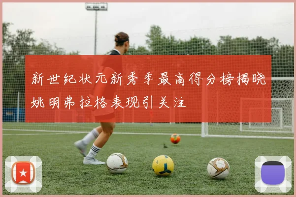 新世纪状元新秀季最高得分榜揭晓姚明弗拉格表现引关注