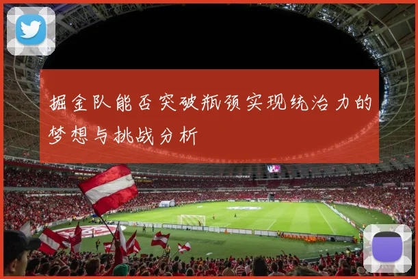 掘金队能否突破瓶颈实现统治力的梦想与挑战分析