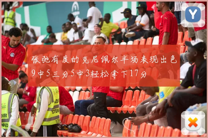 张弛有度的克尼佩尔半场表现出色9中5三分5中3轻松拿下17分